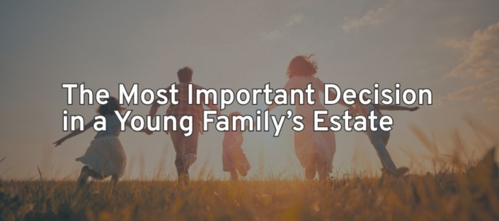 The Most Important Decision in a Young Familys Estate